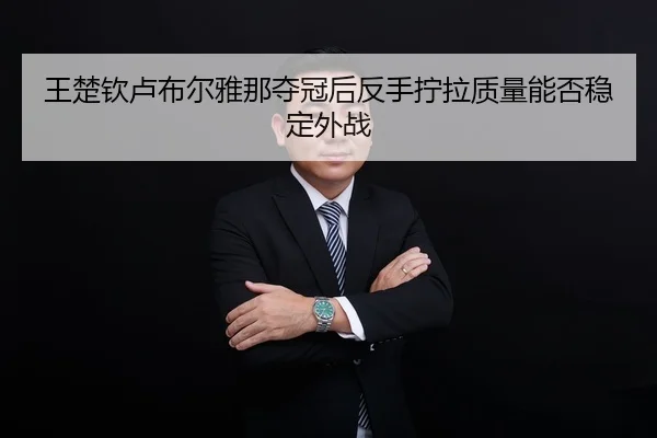wang-chu-qin-lu-bu-er-ya-na-duo-guan-hou-fan-shou-ning-la-zhi-liang-neng-fou-wen-ding-wai-zhan-1-264.jpg
