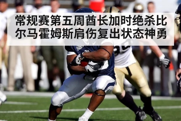 常规赛第五周酋长加时绝杀比尔马霍姆斯肩伤复出状态神勇
